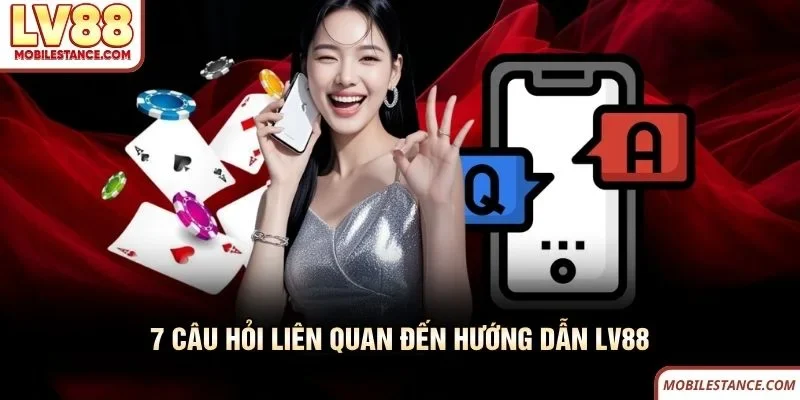 7 câu hỏi liên quan đến hướng dẫn LV88 