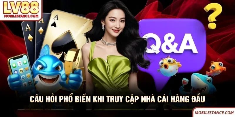 Câu hỏi phổ biến khi truy cập nhà cái hàng đầu 