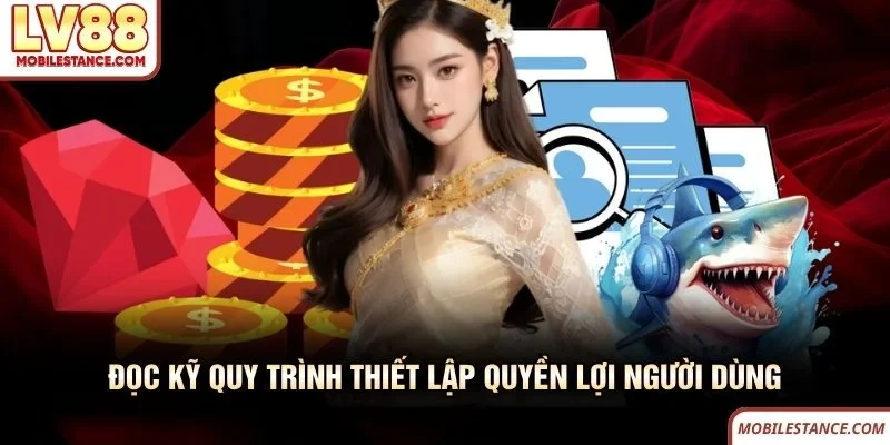 Đọc kỹ quy trình thiết lập quyền lợi người dùng