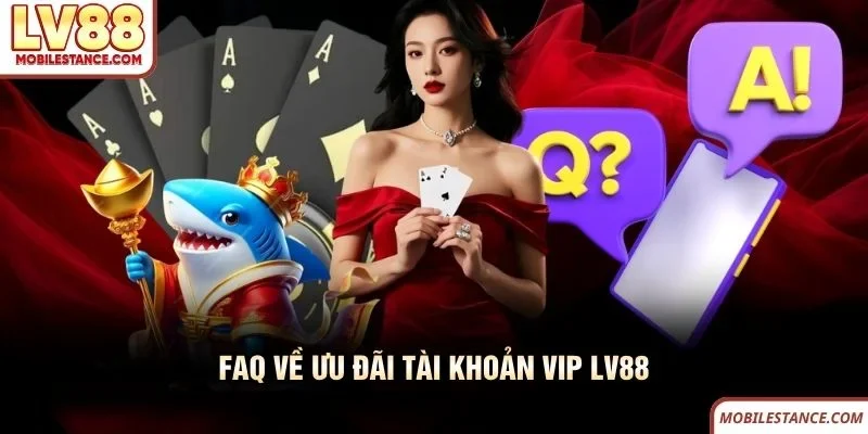 FAQ về ưu đãi tài khoản VIP LV88