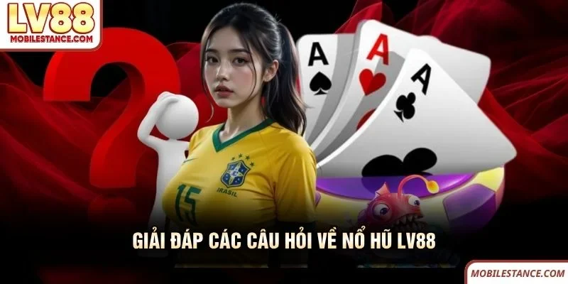 Giải đáp các câu hỏi về nổ hũ LV88 