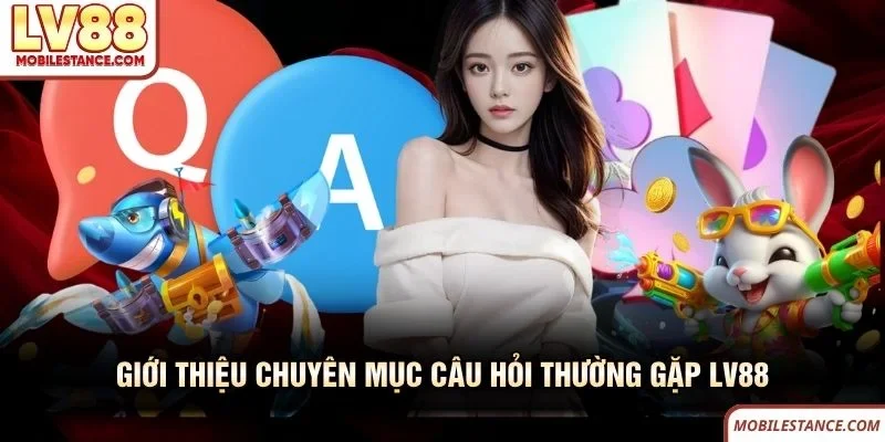 Giới thiệu chuyên mục câu hỏi thường gặp LV88