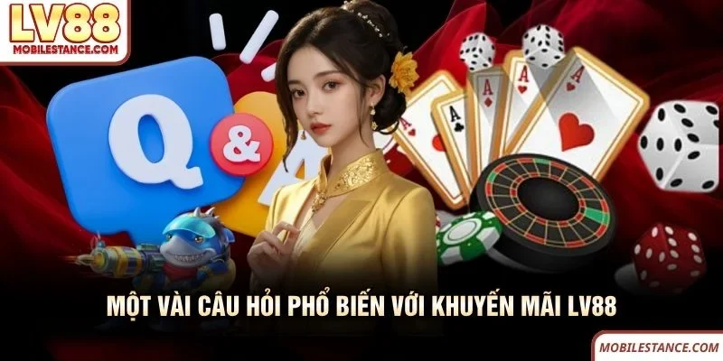 Một vài câu hỏi phổ biến với khuyến mãi LV88 