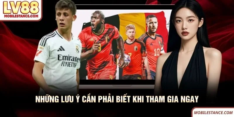 Những lưu ý cần phải biết khi tham gia ngay