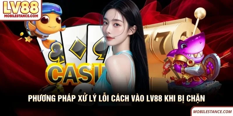 Phương pháp xử lý lỗi cách vào LV88 khi bị chặn
