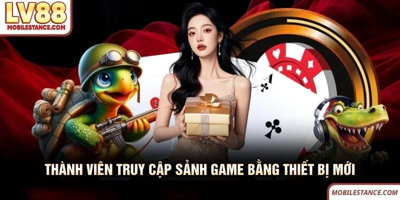 Thành viên truy cập sảnh game bằng thiết bị mới