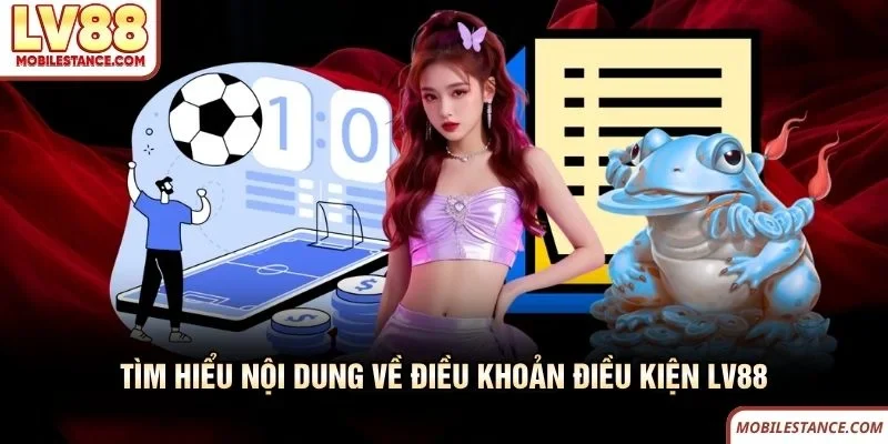 Tìm hiểu nội dung về điều khoản điều kiện LV88