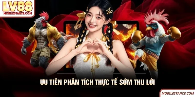 Ưu tiên phân tích thực tế sớm thu lời