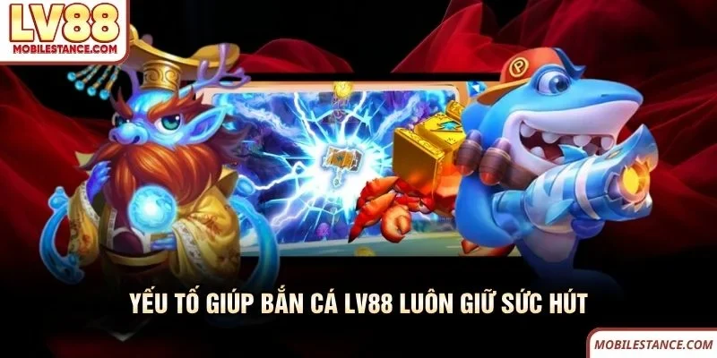 Yếu tố giúp bắn cá LV88 luôn giữ sức hút 